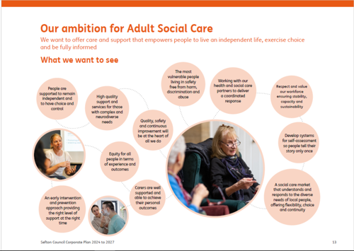 Our ambition for Adult Social Care we want to offer care and support that empowers people to live an independent life, exercise choice and be fully informed